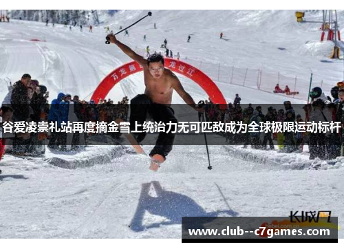 谷爱凌崇礼站再度摘金雪上统治力无可匹敌成为全球极限运动标杆