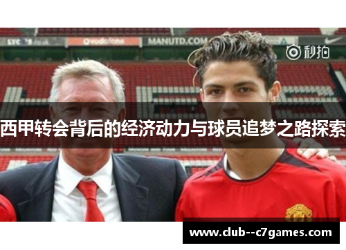 西甲转会背后的经济动力与球员追梦之路探索 西甲转会背后的经济动力与球员追梦之路探索