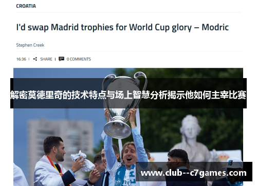 解密莫德里奇的技术特点与场上智慧分析揭示他如何主宰比赛 解密莫德里奇的技术特点与场上智慧分析揭示他如何主宰比赛