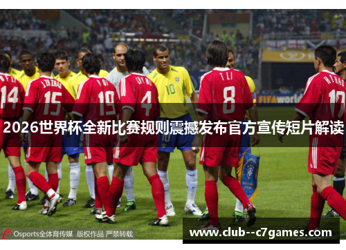 2026世界杯全新比赛规则震撼发布官方宣传短片解读 2026世界杯全新比赛规则震撼发布官方宣传短片解读