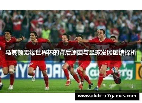 马其顿无缘世界杯的背后原因与足球发展困境探析