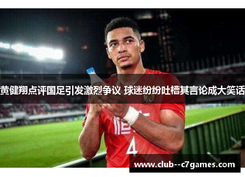 黄健翔点评国足引发激烈争议 球迷纷纷吐槽其言论成大笑话